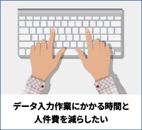 データ入力作業にかかる時間と人件費を減らしたい